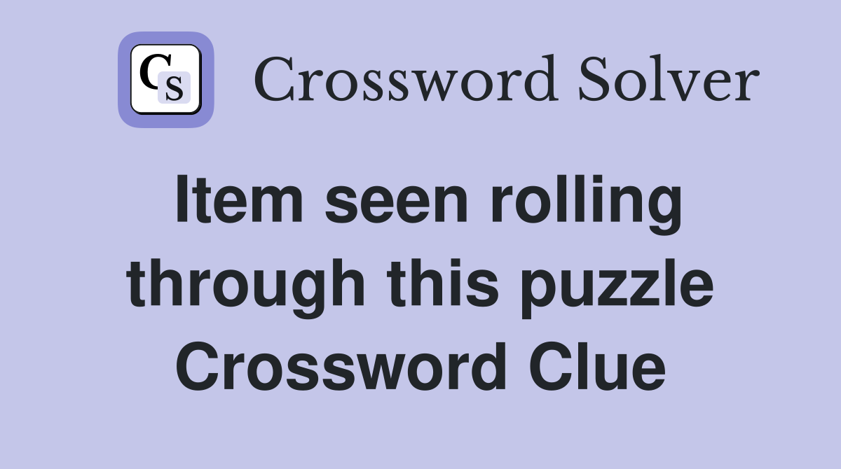 Item seen rolling through this puzzle Crossword Clue Answers